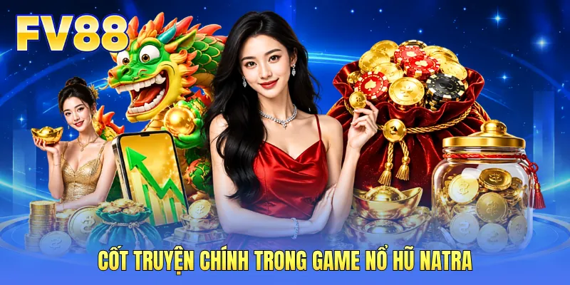 Cốt truyện chính trong game nổ hũ Natra Cốt truyện chính trong game nổ hũ Natra