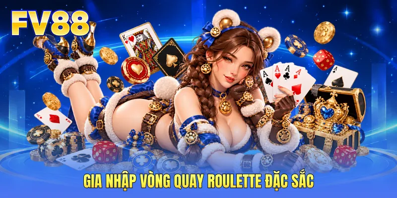 Gia nhập vòng quay Roulette đặc sắc Gia nhập vòng quay Roulette đặc sắc