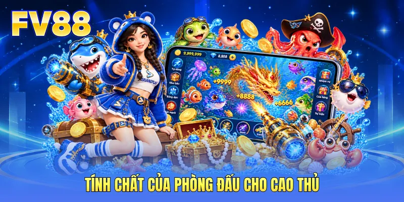 Tính chất của phòng đấu cho cao thủ Tính chất của phòng đấu cho cao thủ